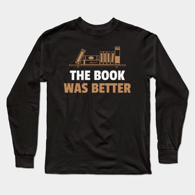 The Book Was Better Book Lover Reading Books Bookworm Reader Long Sleeve T-Shirt by Tip Top Tee's